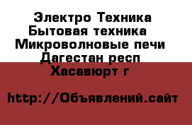 Электро-Техника Бытовая техника - Микроволновые печи. Дагестан респ.,Хасавюрт г.